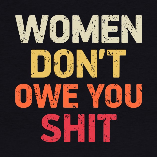 Feminist Shirt - Women Don;t owe You Shit by Albatross